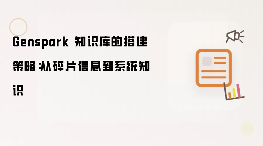 Genspark 知识库的搭建策略:从碎片信息到系统知识