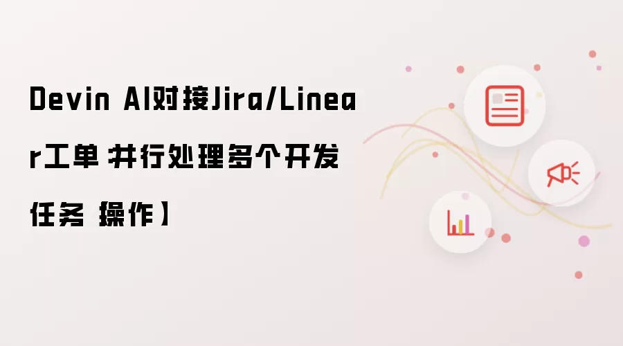 Devin AI对接Jira/Linear工单:并行处理多个开发任务【操作】