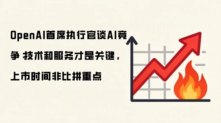 OpenAI首席执行官谈AI竞争:技术和服务才是关键,上市时间非比拼重点