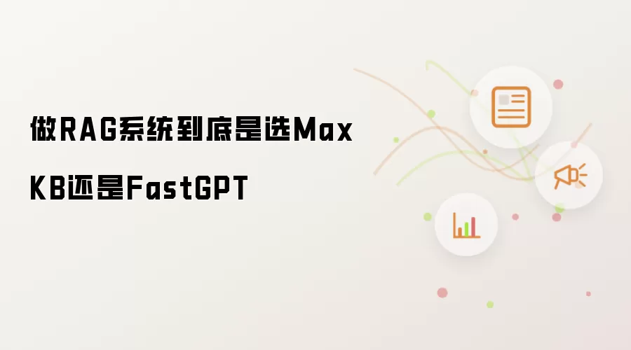 做RAG系统到底是选MaxKB还是FastGPT
