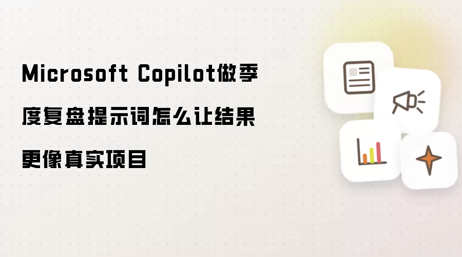 Microsoft Copilot做季度复盘提示词怎么让结果更像真实项目