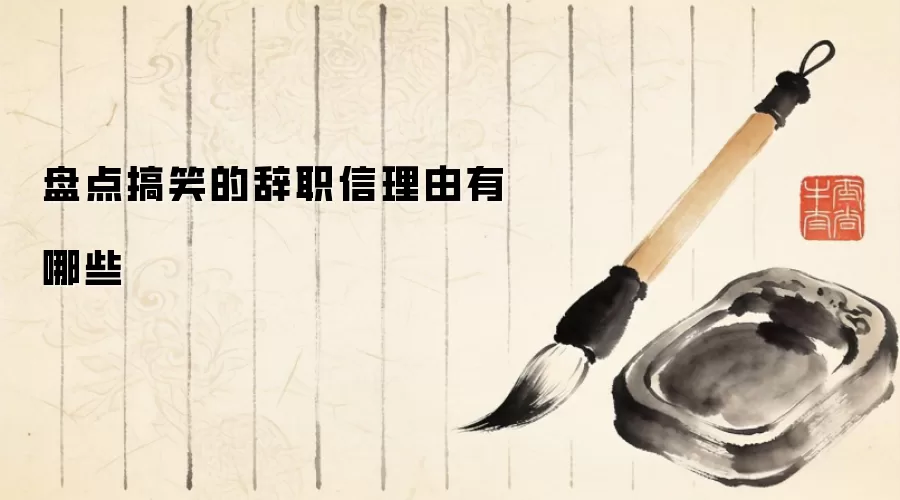 盘点搞笑的辞职信理由有哪些