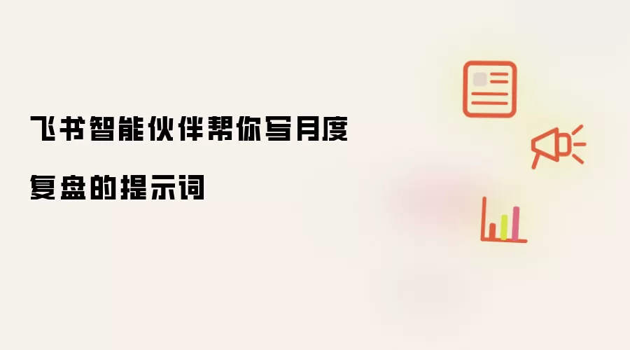 飞书智能伙伴帮你写月度复盘的提示词