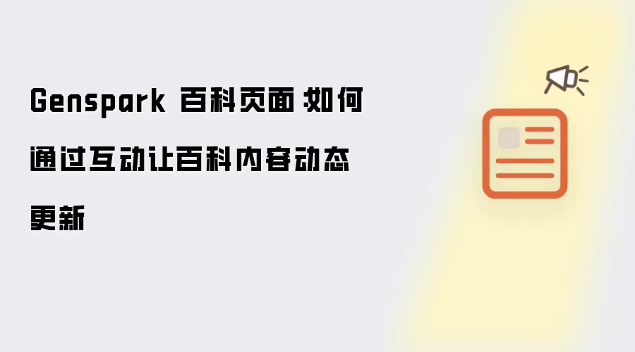 Genspark 百科页面:如何通过互动让百科内容动态更新