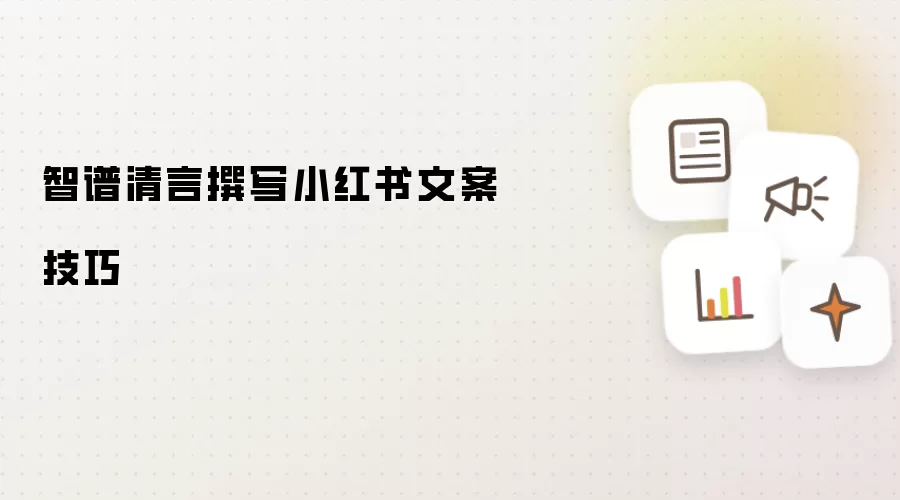 智谱清言撰写小红书文案技巧