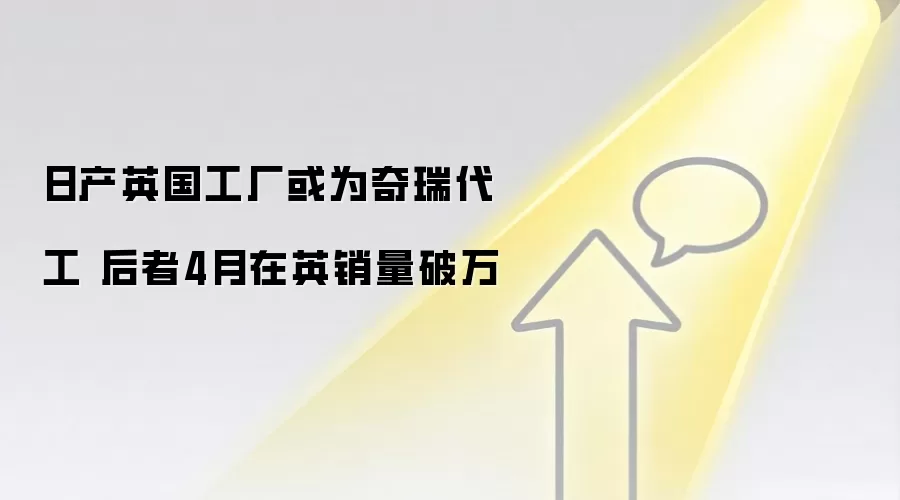 日产英国工厂或为奇瑞代工 后者4月在英销量破万