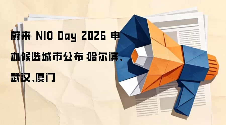 蔚来 NIO Day 2026 申办候选城市公布:哈尔滨、武汉、厦门