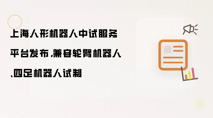 上海人形机器人中试服务平台发布,兼容轮臂机器人、四足机器人试制