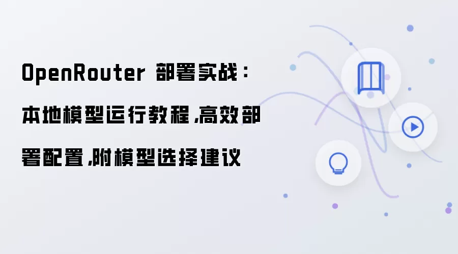 OpenRouter 部署实战:本地模型运行教程,高效部署配置,附模型选择建议