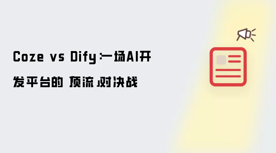 Coze vs Dify:一场AI开发平台的「顶流」对决战