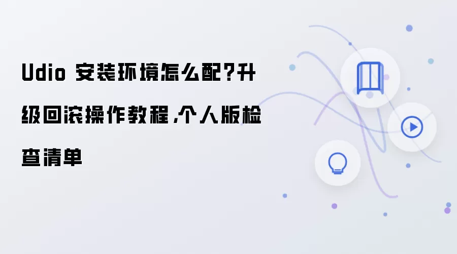 Udio 安装环境怎么配?升级回滚操作教程,个人版检查清单