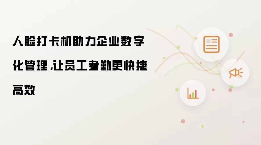 人脸打卡机助力企业数字化管理,让员工考勤更快捷高效