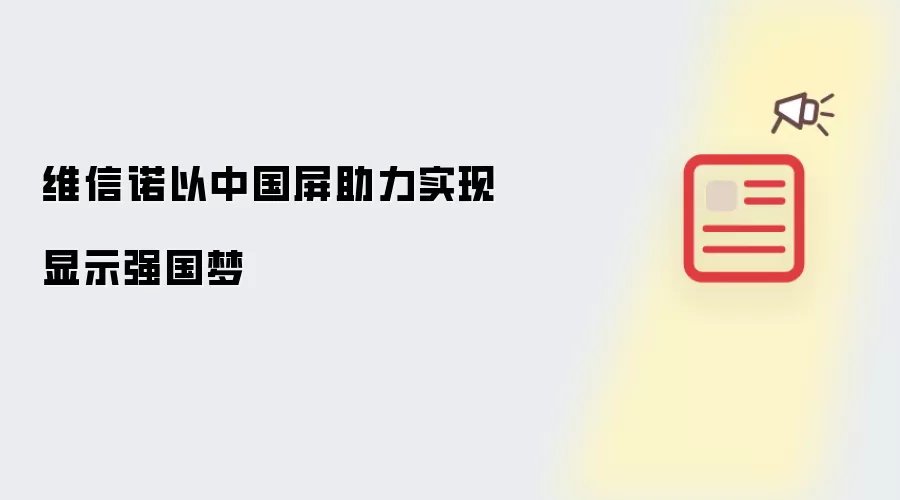 维信诺以中国屏助力实现显示强国梦