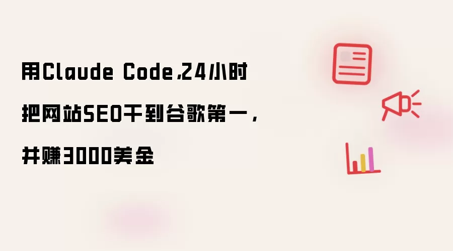 用Claude Code,24小时把网站SEO干到谷歌第一,并赚3000美金
