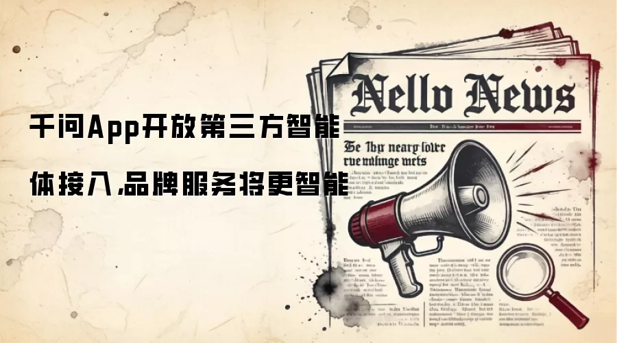 千问App开放第三方智能体接入,品牌服务将更智能