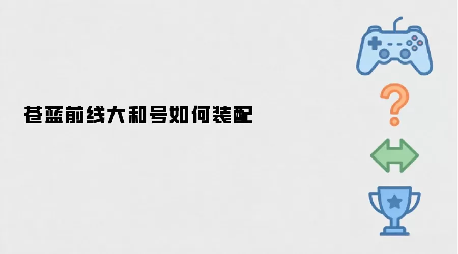 苍蓝前线大和号如何装配