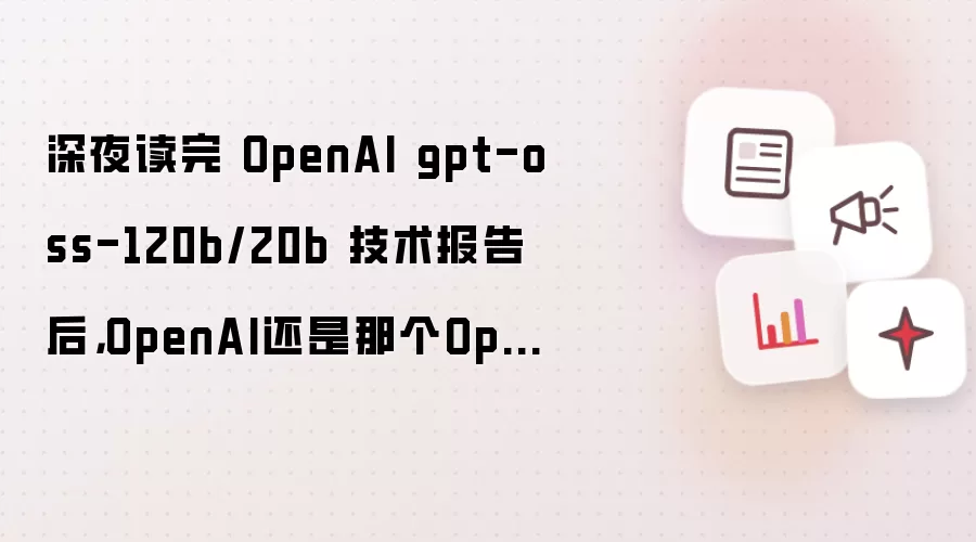 深夜读完 OpenAI gpt-oss-120b/20b 技术报告后,OpenAI还是那个OpenAI