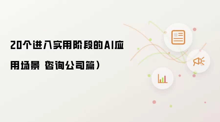 20个进入实用阶段的AI应用场景(咨询公司篇)