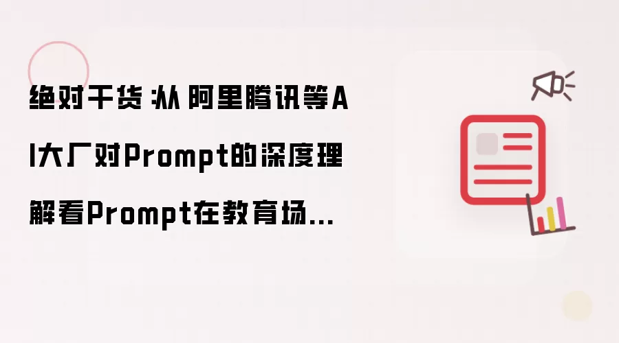 绝对干货：从​阿里腾讯等AI大厂对Prompt的深度理解看Prompt在教育场景的落地实践