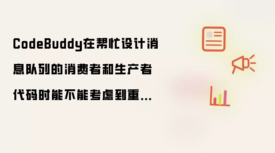 CodeBuddy在帮忙设计消息队列的消费者和生产者代码时能不能考虑到重试死信和幂等性?