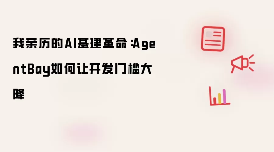 我亲历的AI基建革命:AgentBay如何让开发门槛大降