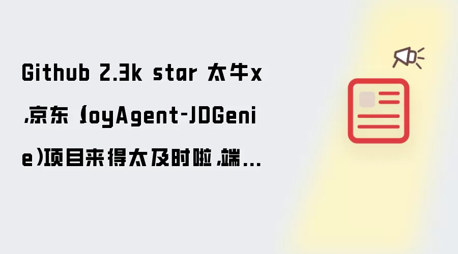 Github 2.3k star 太牛x,京东(JoyAgent‑JDGenie)项目来得太及时啦,端到端多智能体神器!