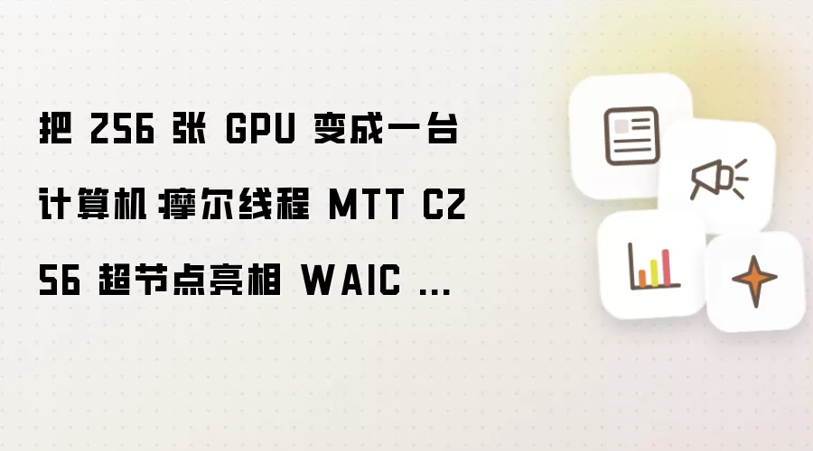 把 256 张 GPU 变成一台计算机：摩尔线程 MTT C256 超节点亮相 WAIC 2026