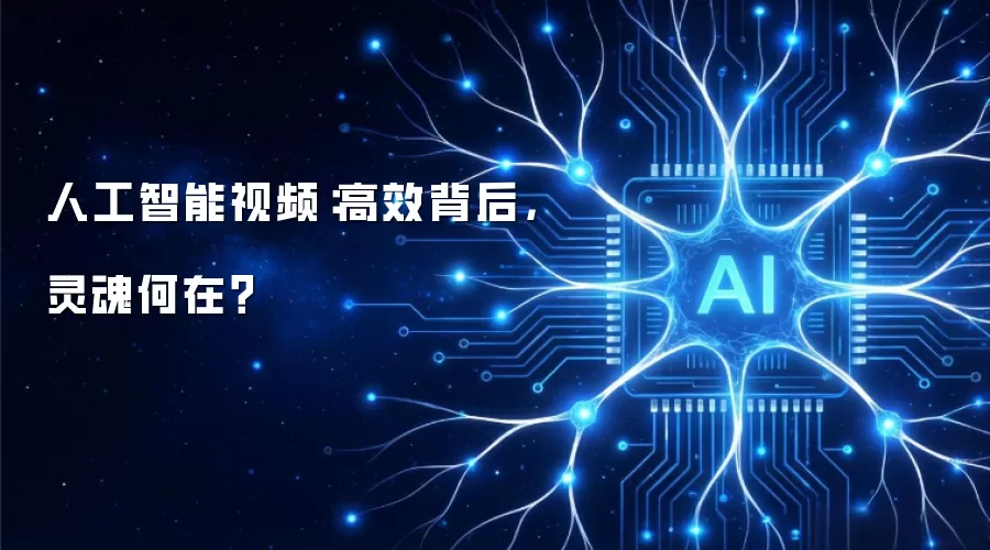 人工智能视频:高效背后,灵魂何在?
