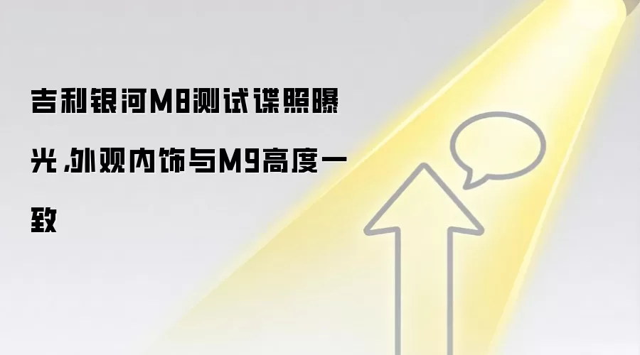 吉利银河M8测试谍照曝光,外观内饰与M9高度一致