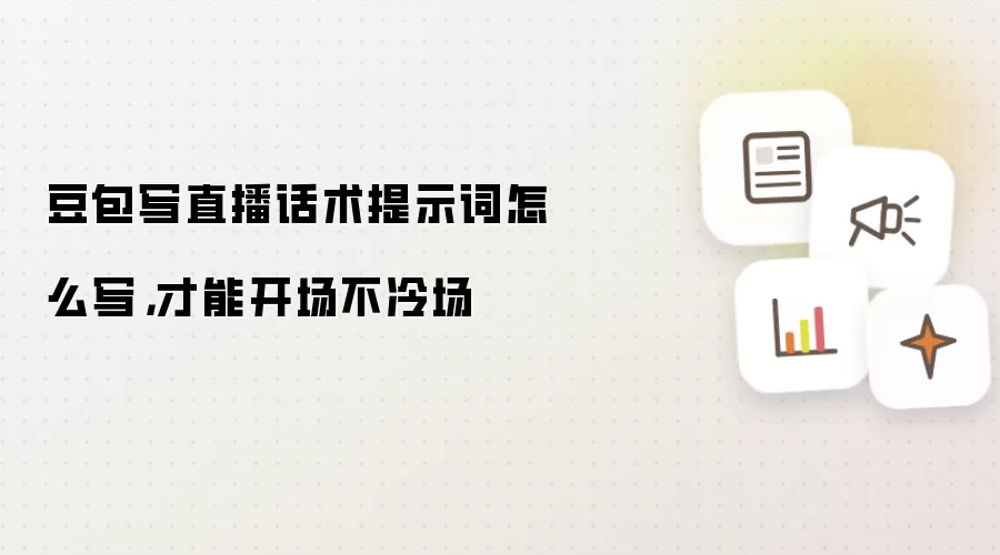 豆包写直播话术提示词怎么写,才能开场不冷场