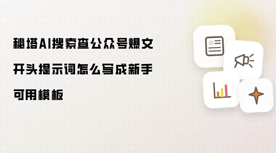 秘塔AI搜索查公众号爆文开头提示词怎么写成新手可用模板
