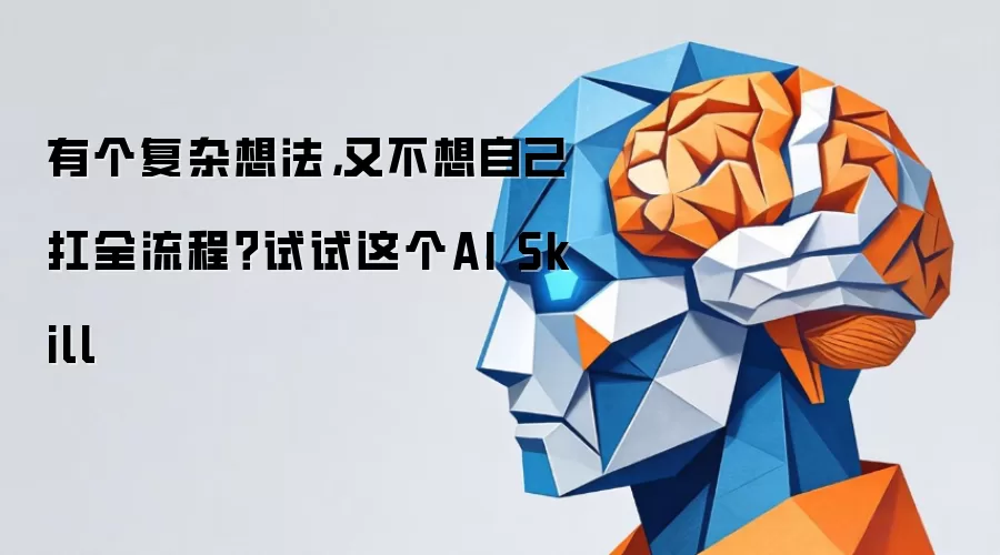 有个复杂想法,又不想自己扛全流程?试试这个AI Skill