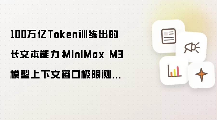100万亿Token训练出的长文本能力:MiniMax M3模型上下文窗口极限测试【极限】