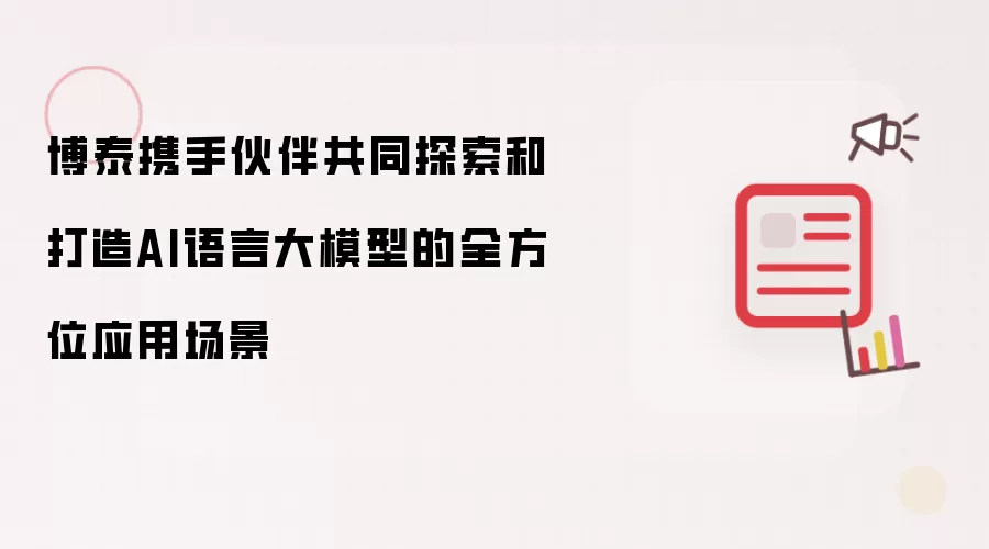 博泰携手伙伴共同探索和打造AI语言大模型的全方位应用场景