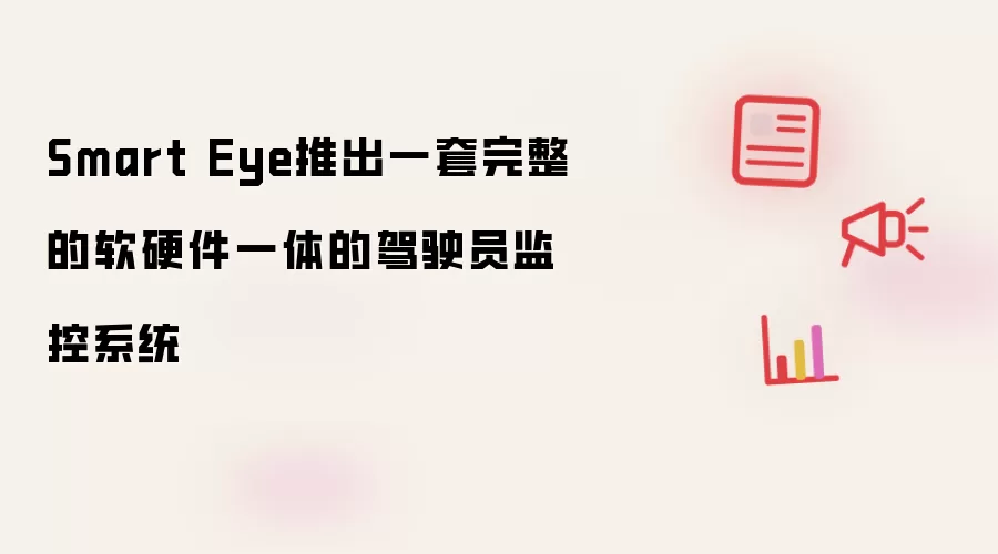 Smart Eye推出一套完整的软硬件一体的驾驶员监控系统