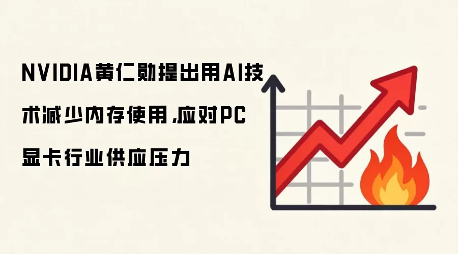NVIDIA黄仁勋提出用AI技术减少内存使用,应对PC显卡行业供应压力