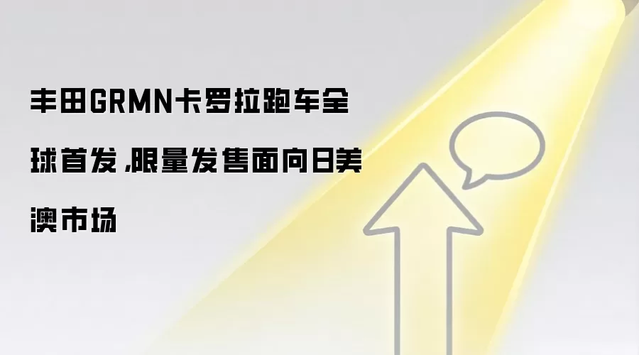 丰田GRMN卡罗拉跑车全球首发,限量发售面向日美澳市场