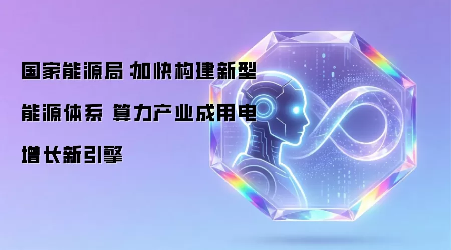 国家能源局:加快构建新型能源体系 算力产业成用电增长新引擎