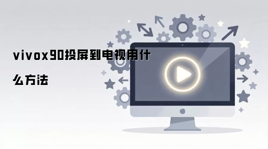 vivox90投屏到电视用什么方法