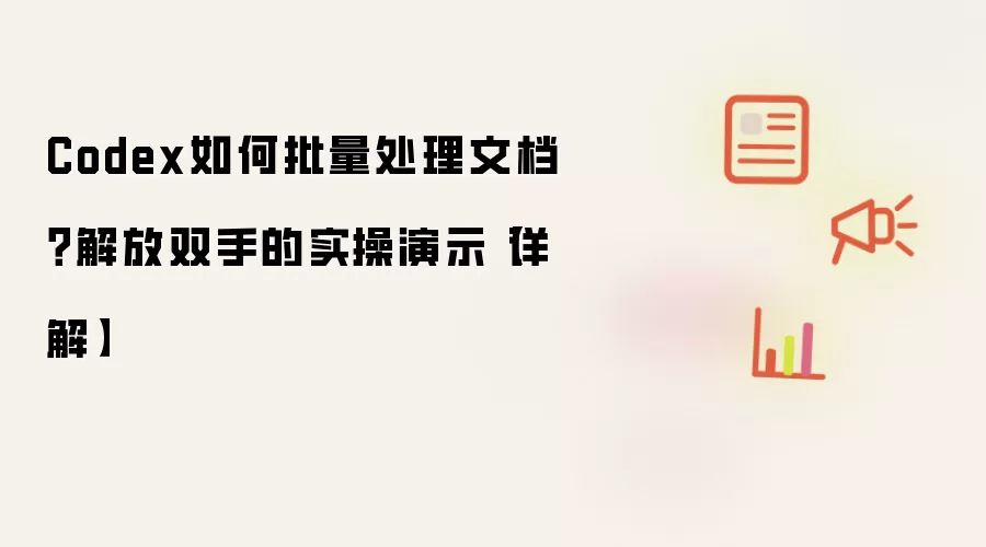 Codex如何批量处理文档?解放双手的实操演示【详解】