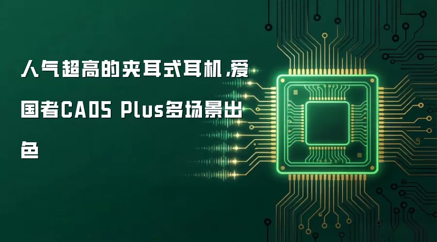 人气超高的夹耳式耳机,爱国者CA05 Plus多场景出色