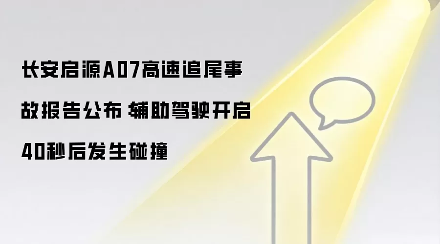 长安启源A07高速追尾事故报告公布:辅助驾驶开启40秒后发生碰撞