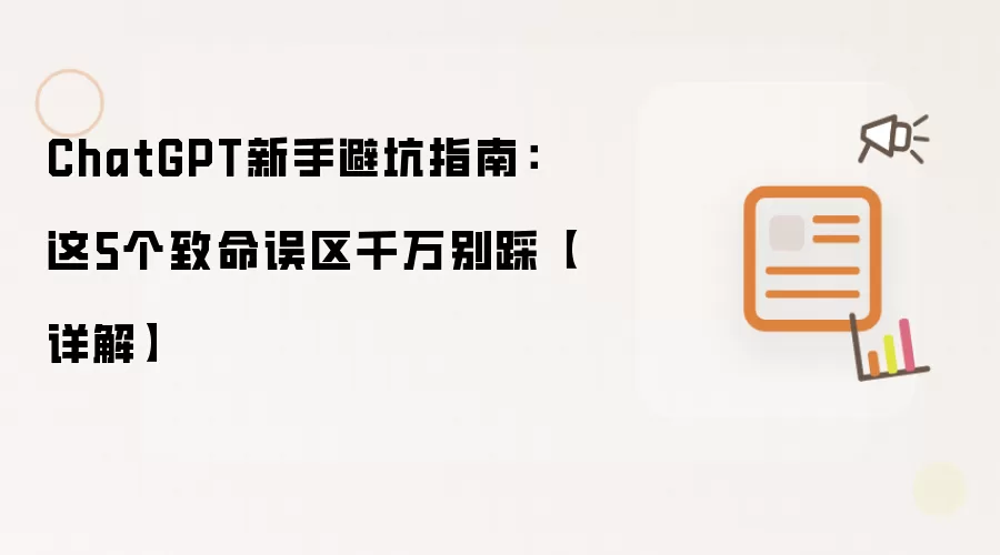 ChatGPT新手避坑指南:这5个致命误区千万别踩【详解】