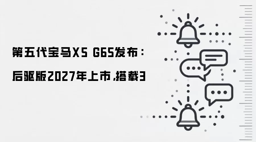 第五代宝马X5 G65发布:后驱版2027年上市,搭载3