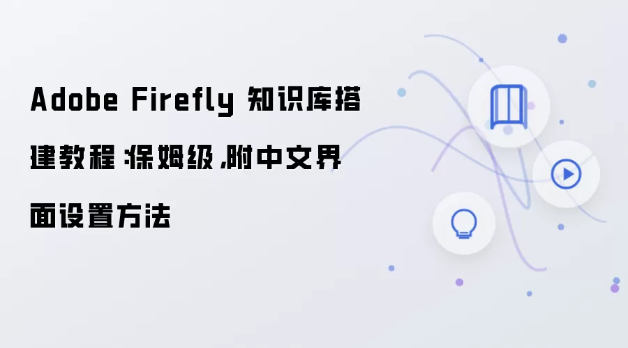 Adobe Firefly 知识库搭建教程:保姆级,附中文界面设置方法