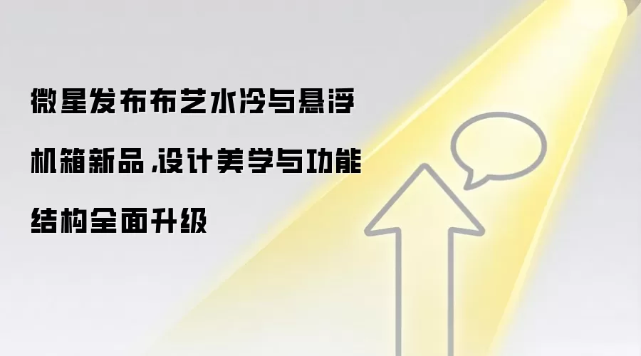 微星发布布艺水冷与悬浮机箱新品,设计美学与功能结构全面升级