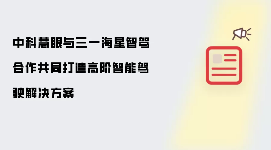 中科慧眼与三一海星智驾合作共同打造高阶智能驾驶解决方案