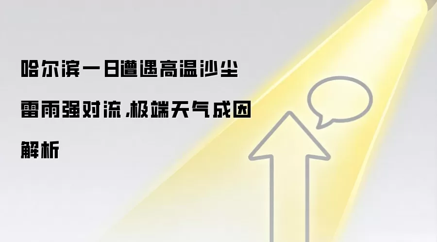 哈尔滨一日遭遇高温沙尘雷雨强对流,极端天气成因解析
