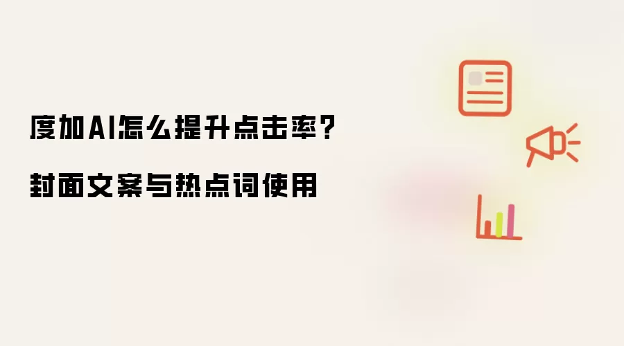 度加AI怎么提升点击率?封面文案与热点词使用