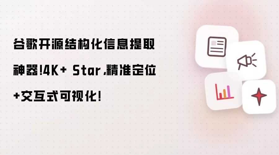 谷歌开源结构化信息提取神器！4K+ Star，精准定位+交互式可视化！